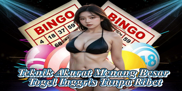 Teknik Akurat Menang Besar Togel Inggris Tanpa Ribet