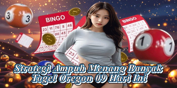 Strategi Ampuh Menang Banyak Togel Oregon 09 Hari Ini