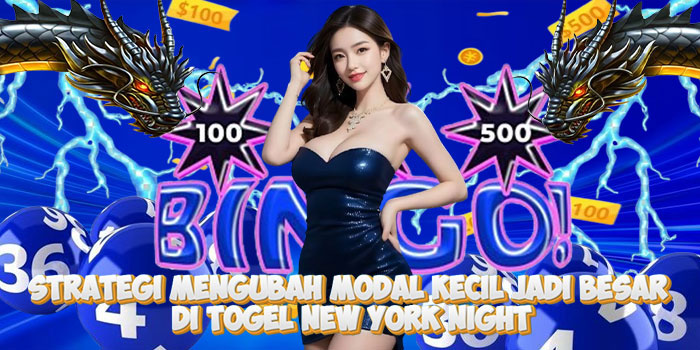 Strategi Mengubah Modal Kecil Jadi Besar Di Togel New York Night