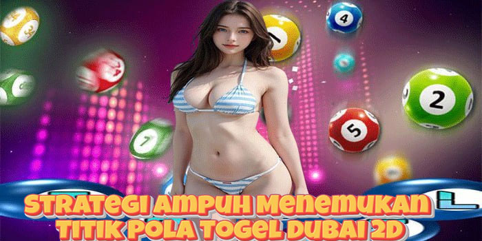 Strategi Ampuh Menemukan Titik Pola Togel Dubai 2D