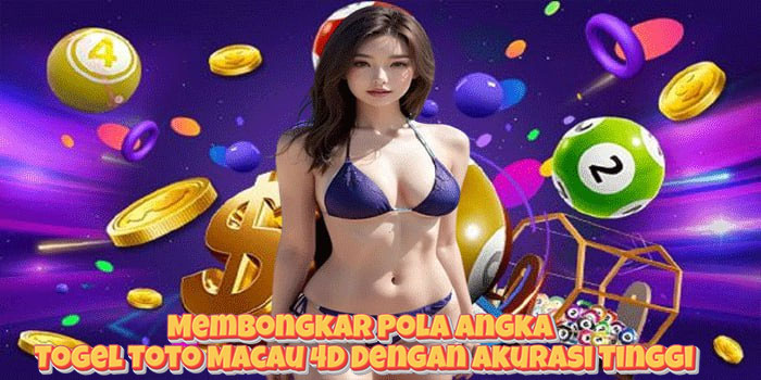 Membongkar Pola Angka Togel Toto Macau 4D Dengan Akurasi Tinggi