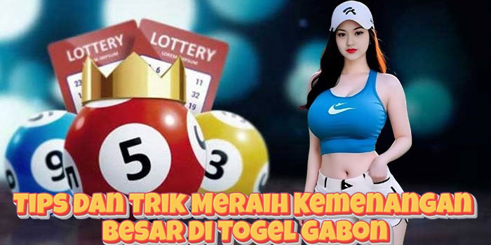 Tips Dan Trik Meraih Kemenangan Besar Di Togel Gabon