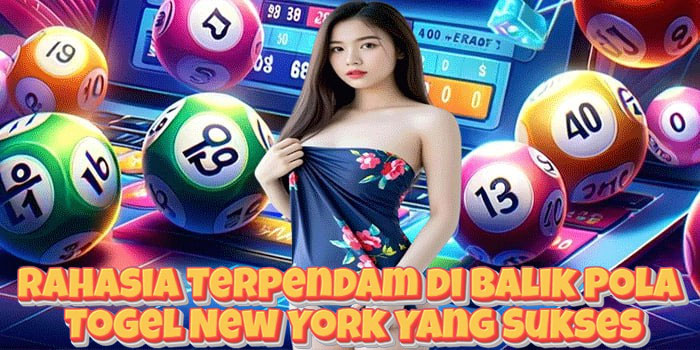 Rahasia Terpendam di Balik Pola Togel New York Yang Sukses